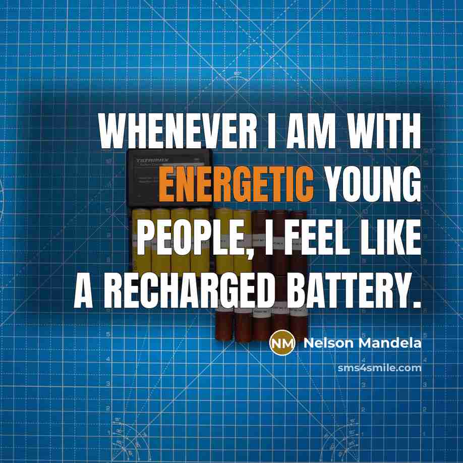 “Whenever I am with energetic young people, I feel like…” quote by Nelson Mandela