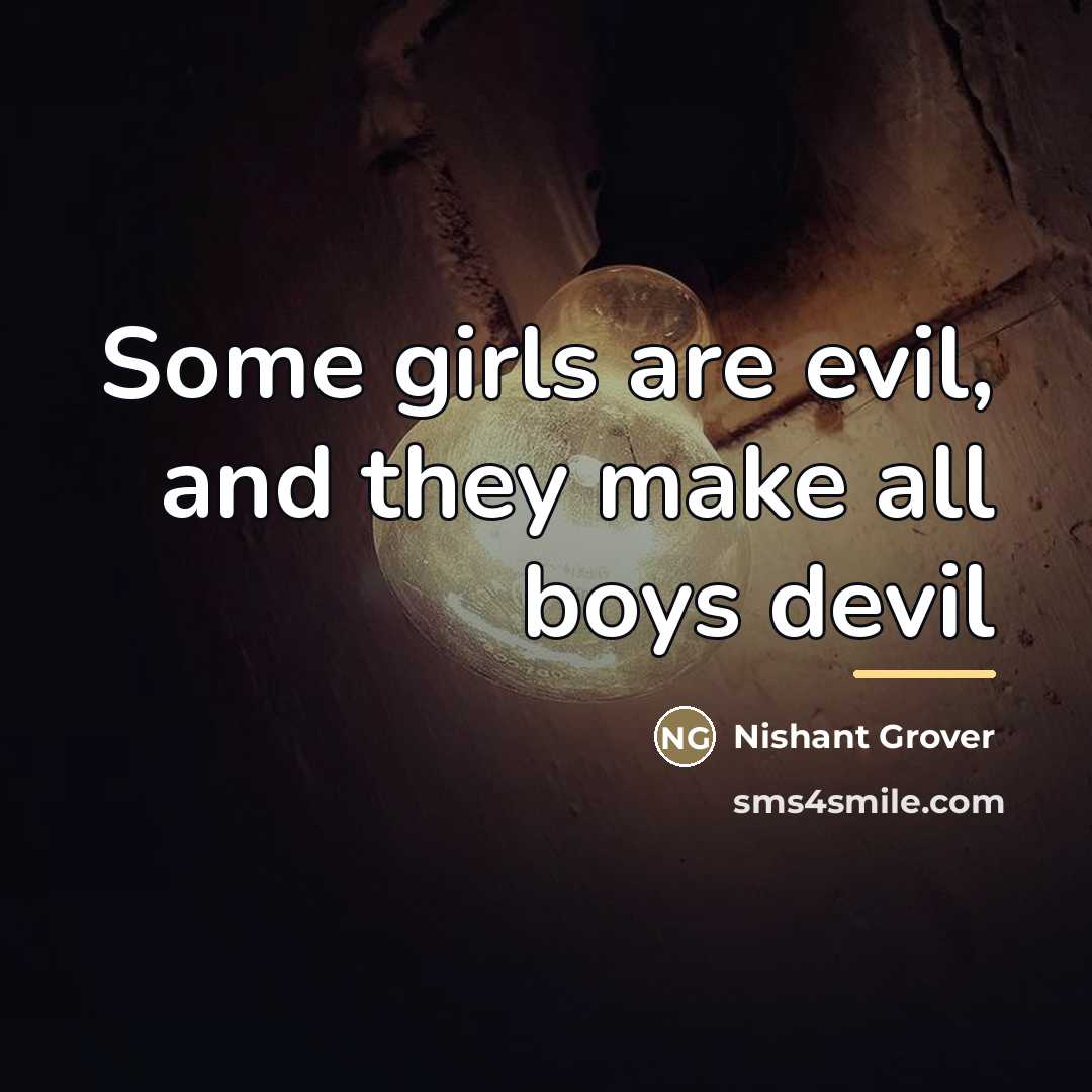 “Some girls are evil, and they make all boys devil…” quote by Nishant Grover