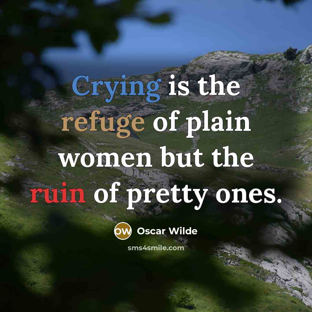 “Crying is the refuge of plain women but the ruin…” quote by Oscar Wilde