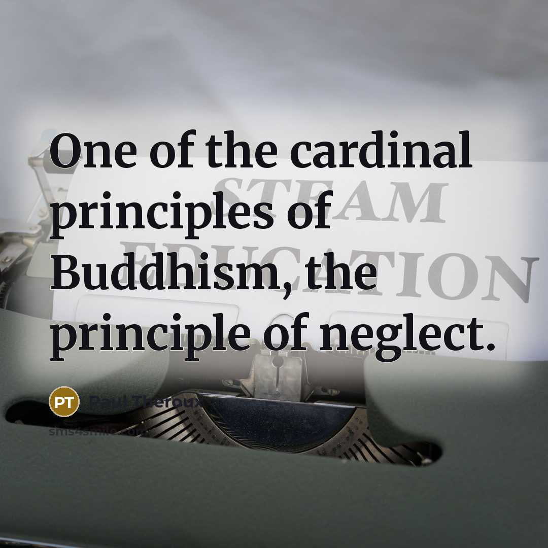 “One of the cardinal principles of Buddhism, the principle of…” quote by Paul Theroux