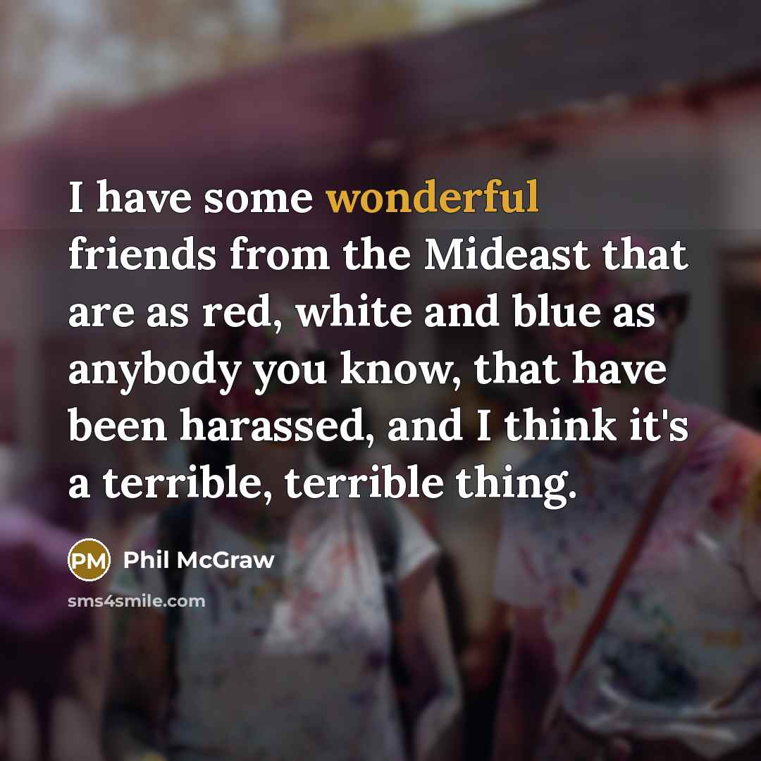 “I have some wonderful friends from the Mideast that are…” quote by Phil McGraw
