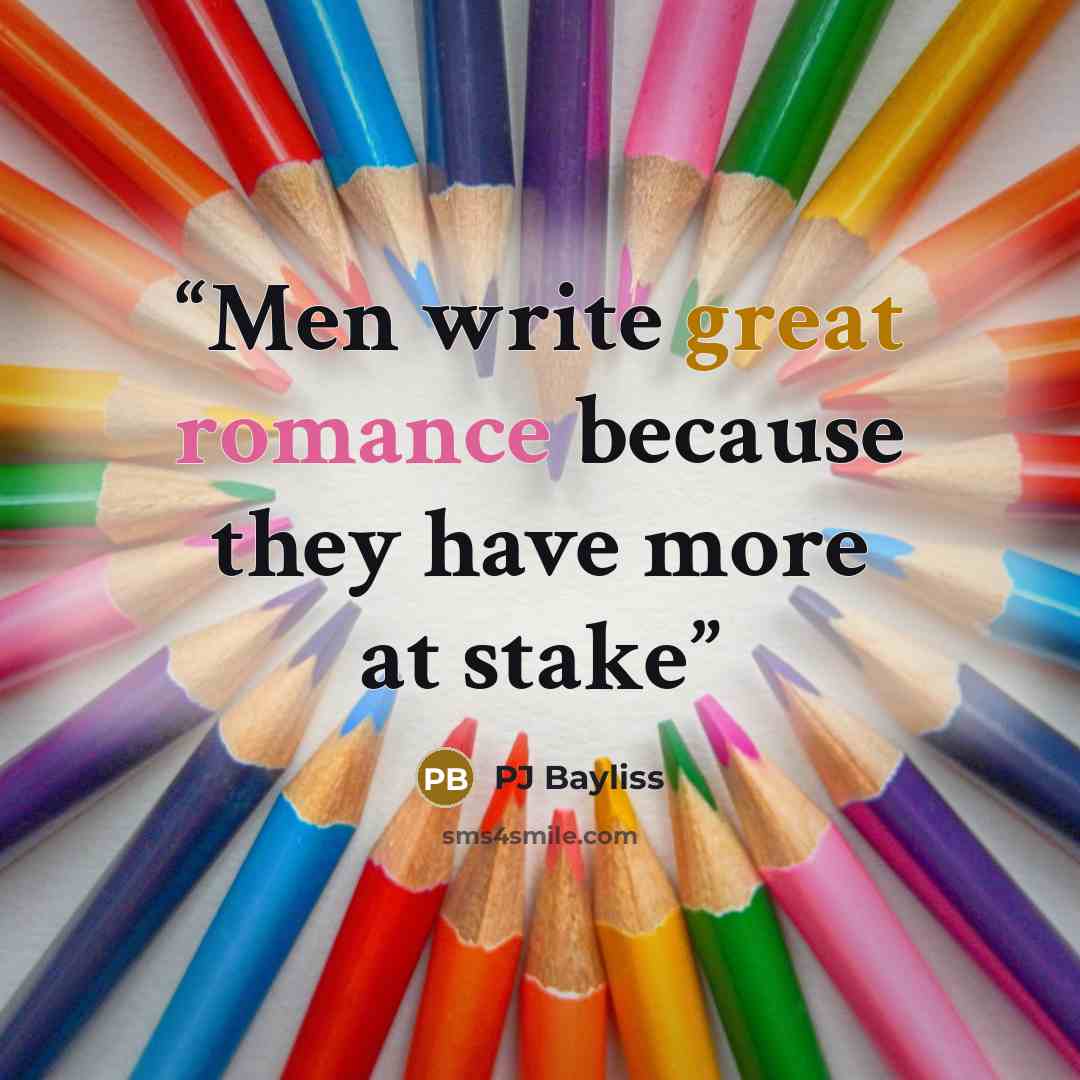 “Men write great romance because they have more at stake” quote by PJ Bayliss