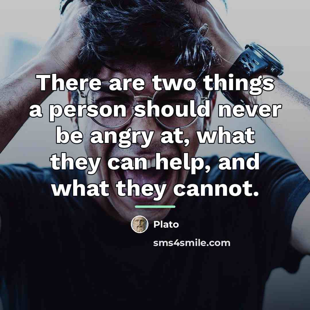 “There are two things a person should never be angry…” quote by Plato