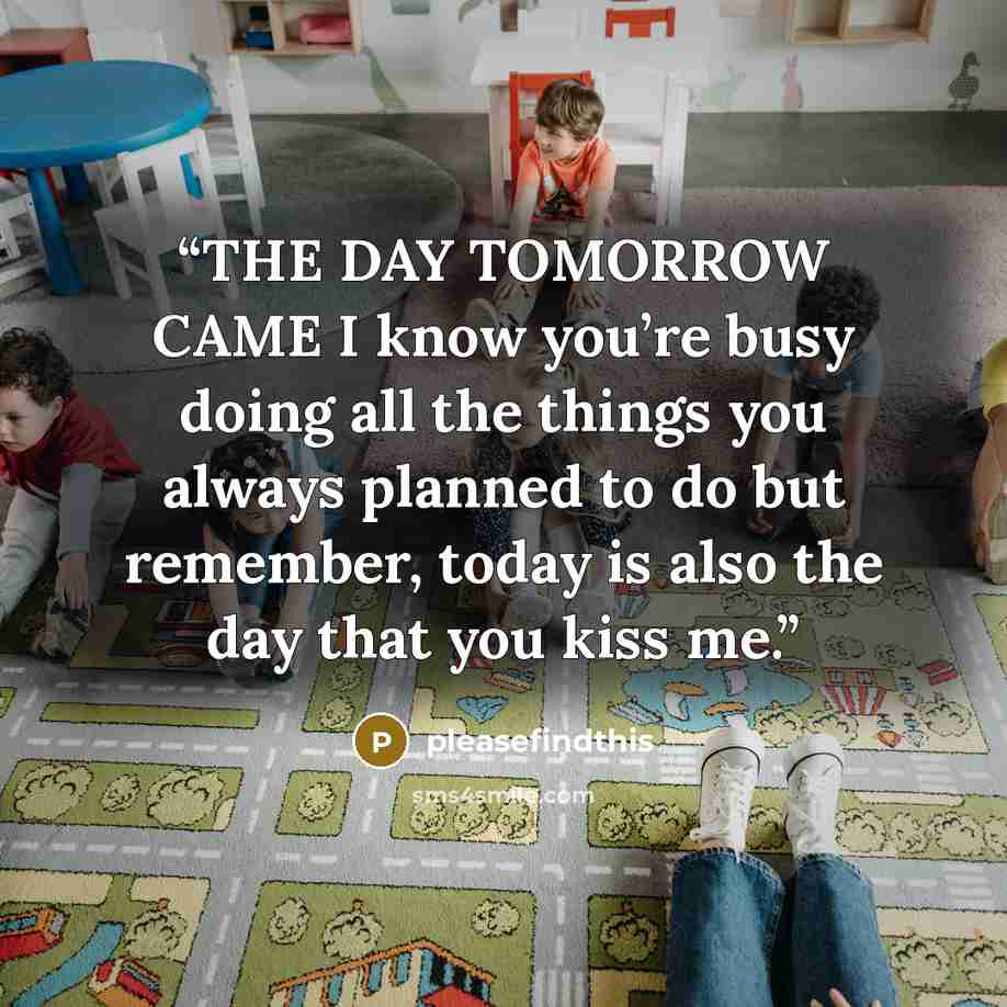 “THE DAY TOMORROW CAME I know you’re busy doing all the things you always planned to do but remember, today is also the day that you kiss me.” quote by pleasefindthis
