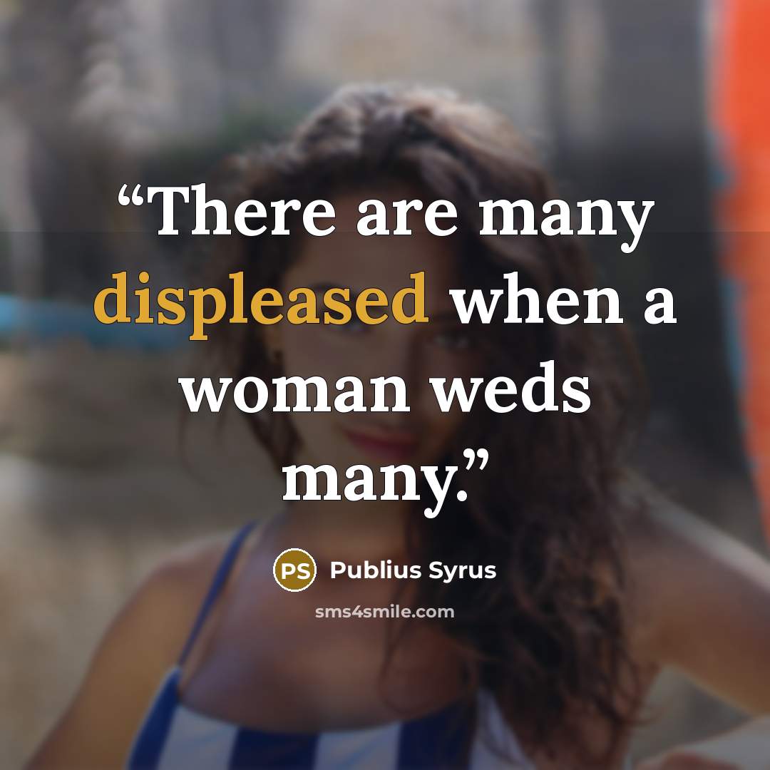 “There are many displeased when a woman weds many.” quote by Publius Syrus