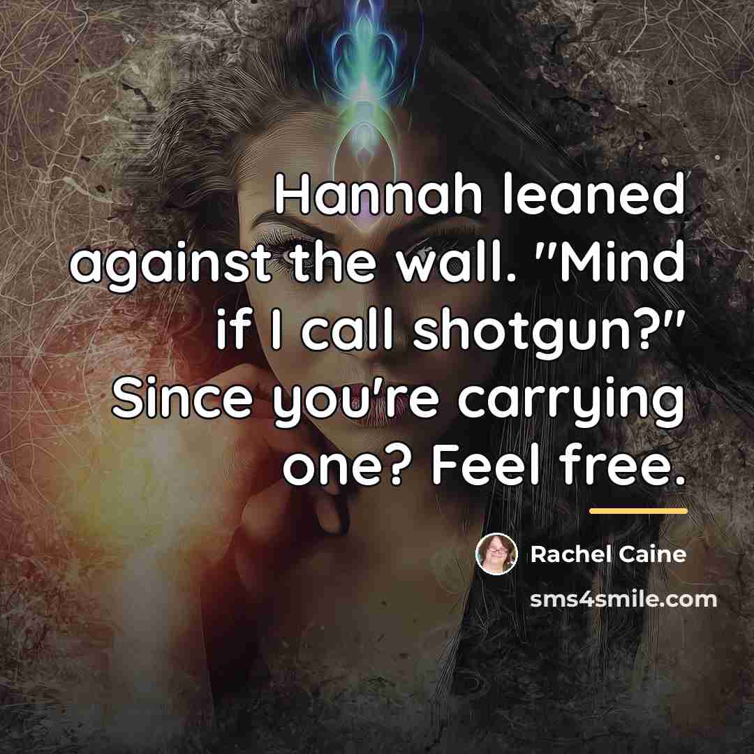 “Hannah leaned against the wall. "Mind if I call shotgun?"…” quote by Rachel Caine