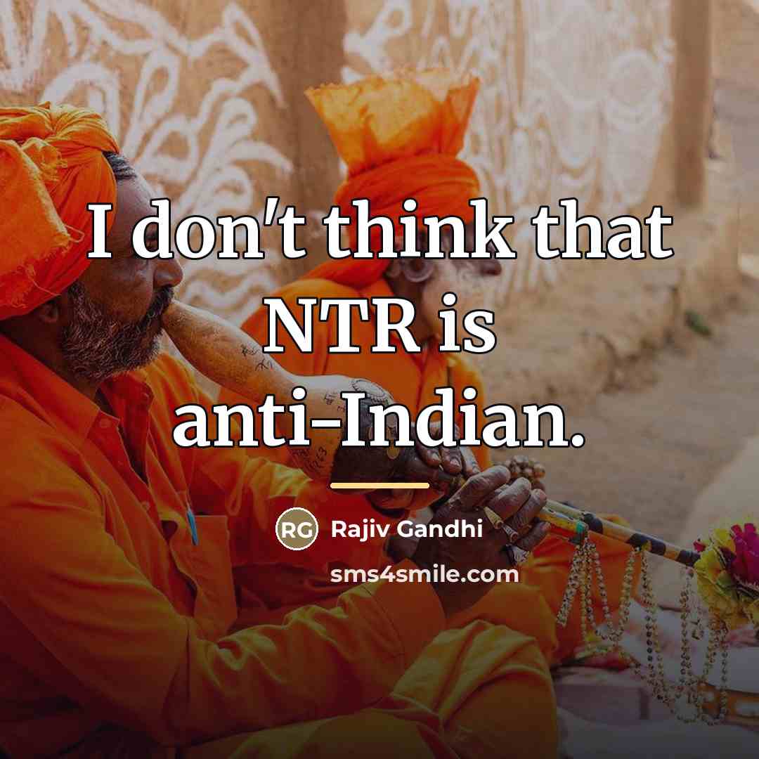 “I don't think that NTR is anti-Indian.…” quote by Rajiv Gandhi