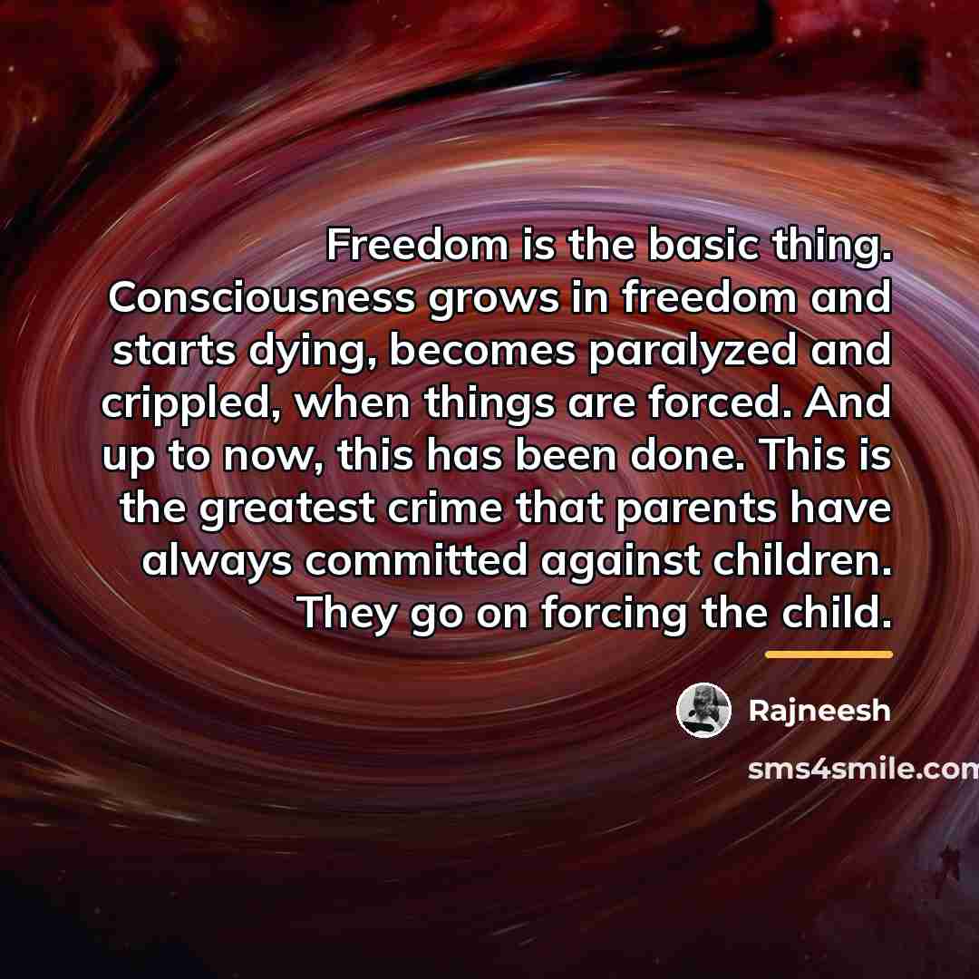 “Freedom is the basic thing. Consciousness grows in freedom and…” quote by Rajneesh