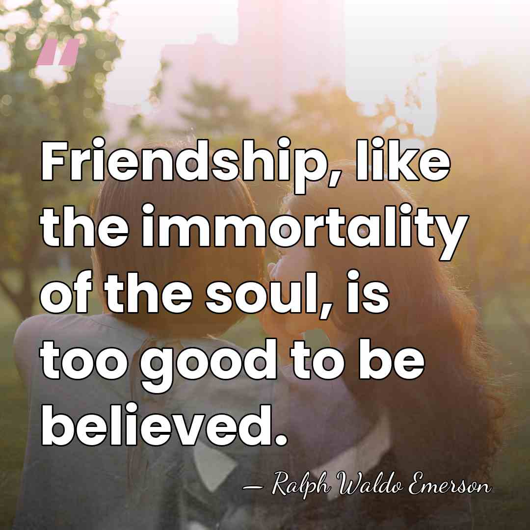 Friendship, like the immortality of the soul, is too good to be&hellip; - Ralph Waldo Emerson