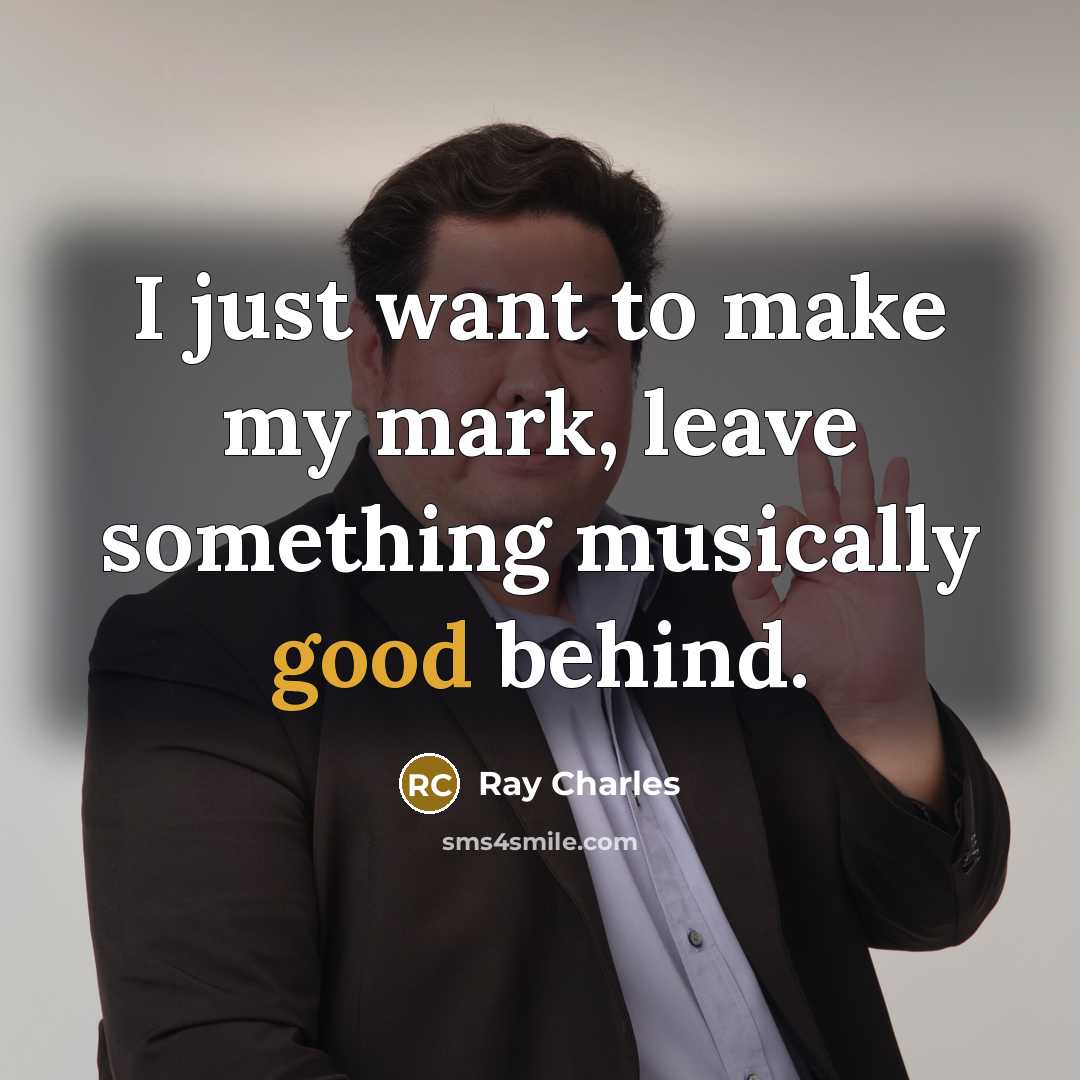 “I just want to make my mark, leave something musically…” quote by Ray Charles