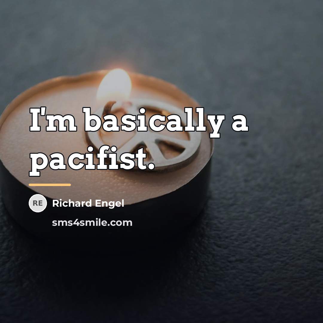 “I'm basically a pacifist.…” quote by Richard Engel