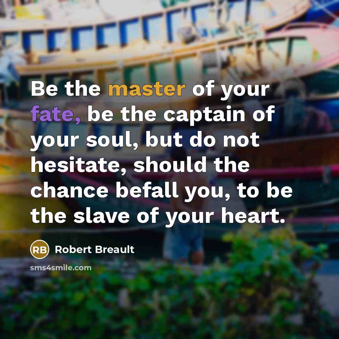 “Be the master of your fate, be the captain of…” quote by Robert Breault