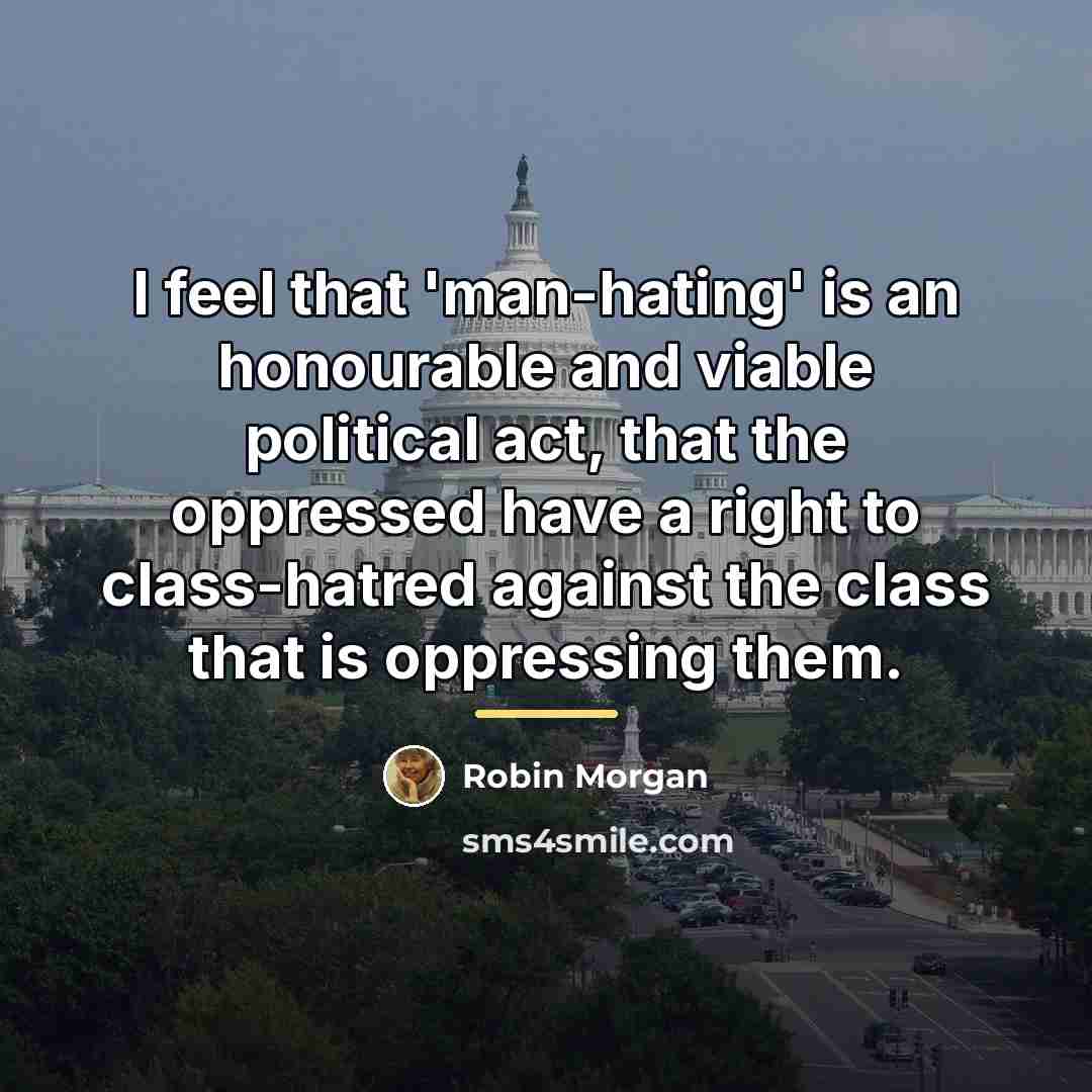 “I feel that 'man-hating' is an honourable and viable political…” quote by Robin Morgan