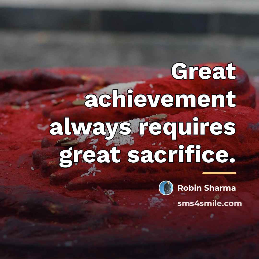 “Great achievement always requires great sacrifice.…” quote by Robin Sharma