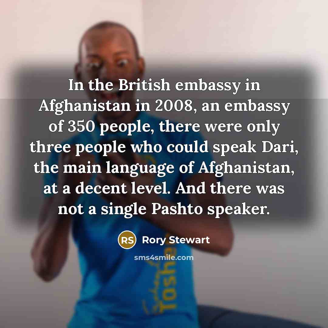 “In the British embassy in Afghanistan in 2008, an embassy…” quote by Rory Stewart