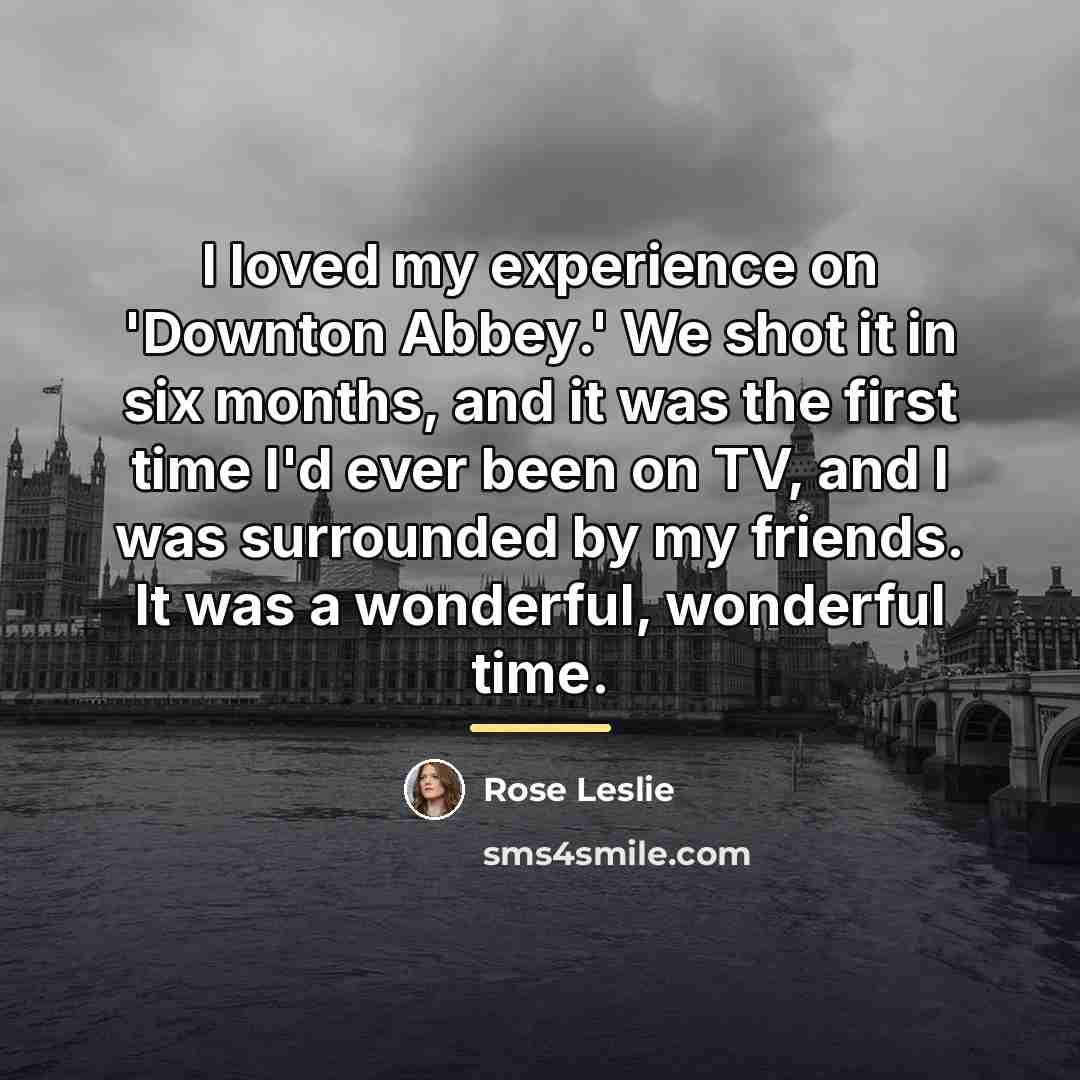“I loved my experience on 'Downton Abbey.' We shot it…” quote by Rose Leslie