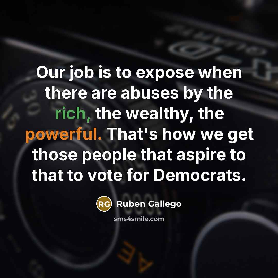 “Our job is to expose when there are abuses by…” quote by Ruben Gallego