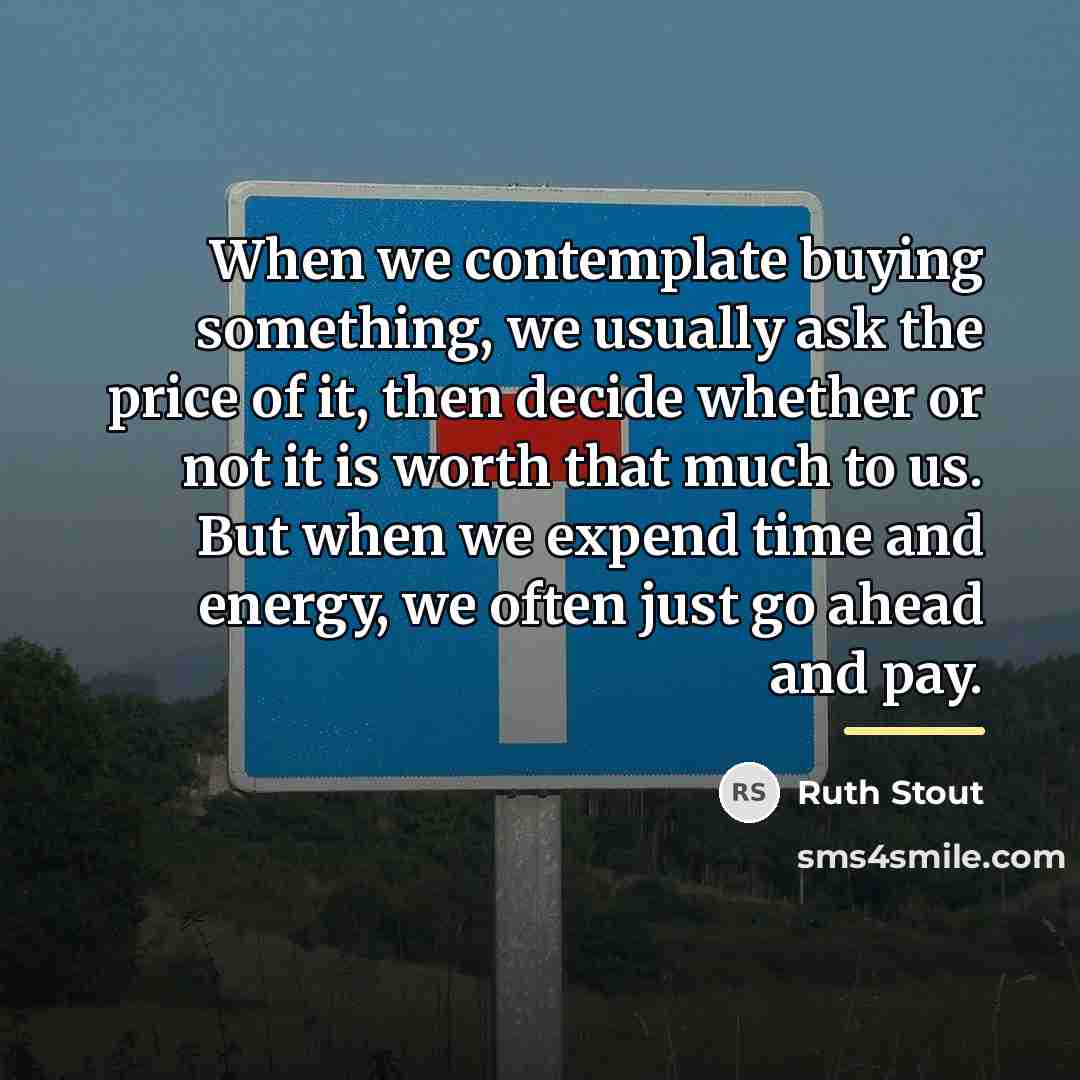 “When we contemplate buying something, we usually ask the price…” quote by Ruth Stout