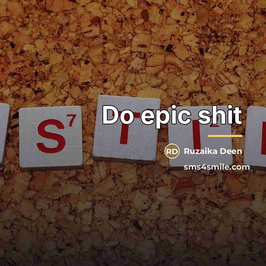 “Do epic shit…” quote by Ruzaika Deen