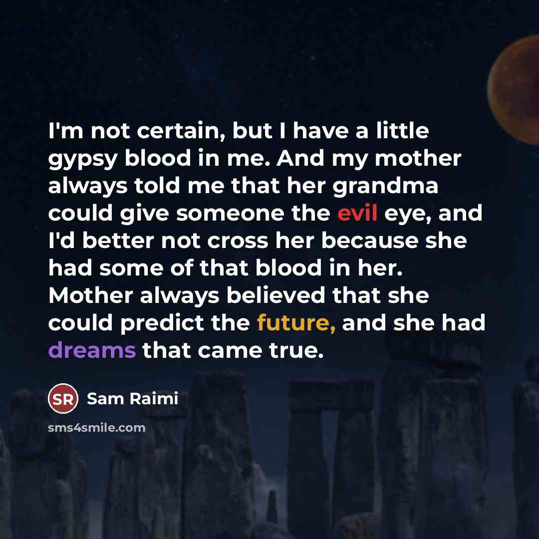 “I'm not certain, but I have a little gypsy blood…” quote by Sam Raimi