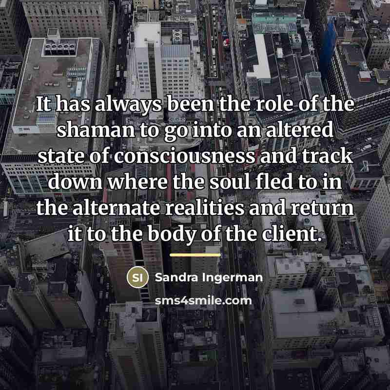 “It has always been the role of the shaman to…” quote by Sandra Ingerman
