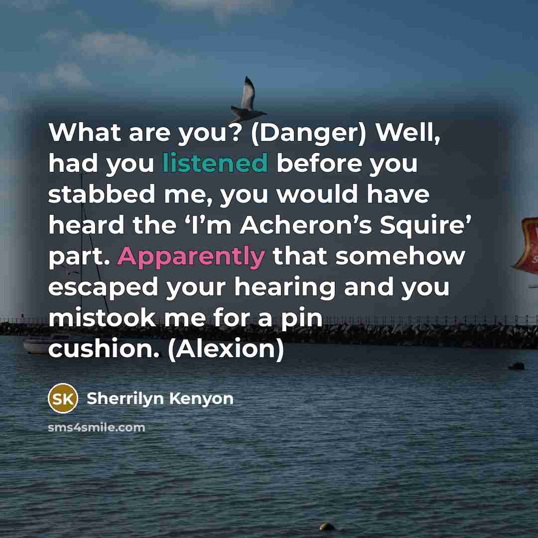 “What are you? (Danger) Well, had you listened before you…” quote by Sherrilyn Kenyon