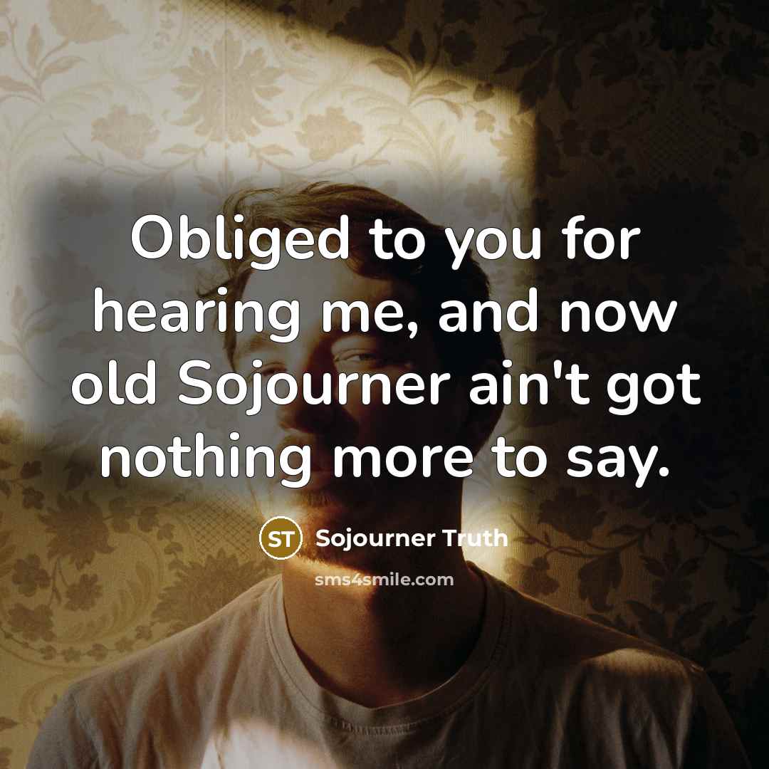 “Obliged to you for hearing me, and now old Sojourner…” quote by Sojourner Truth