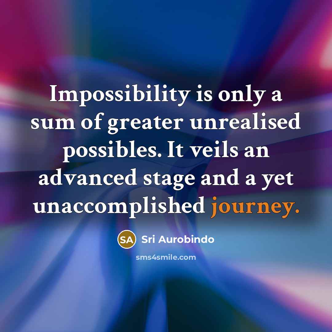 “Impossibility is only a sum of greater unrealised possibles. It…” quote by Sri Aurobindo