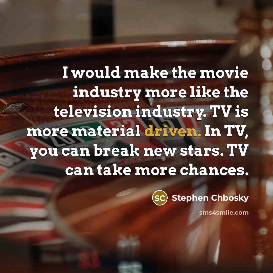 “I would make the movie industry more like the television…” quote by Stephen Chbosky