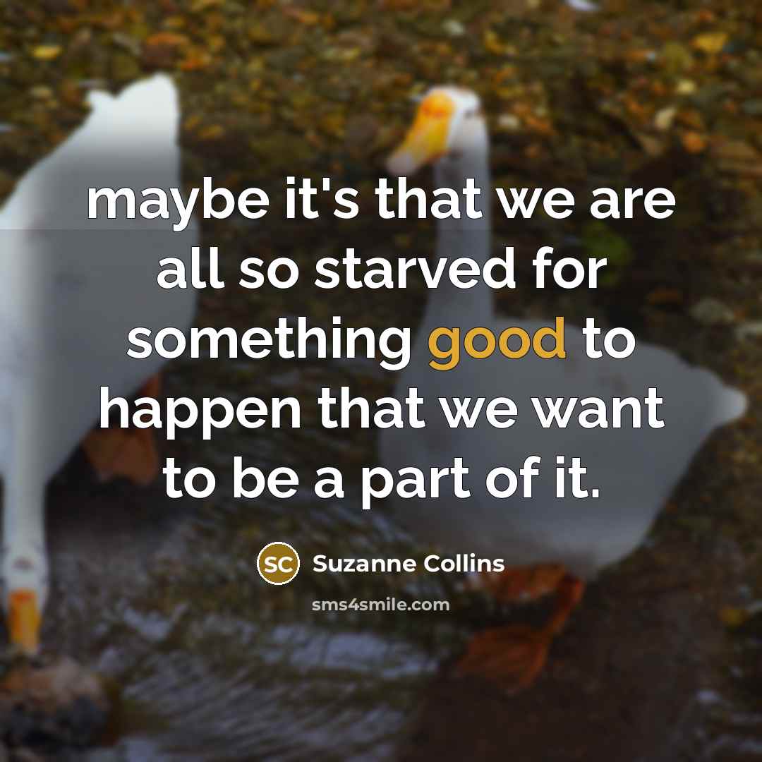“maybe it's that we are all so starved for something…” quote by Suzanne Collins