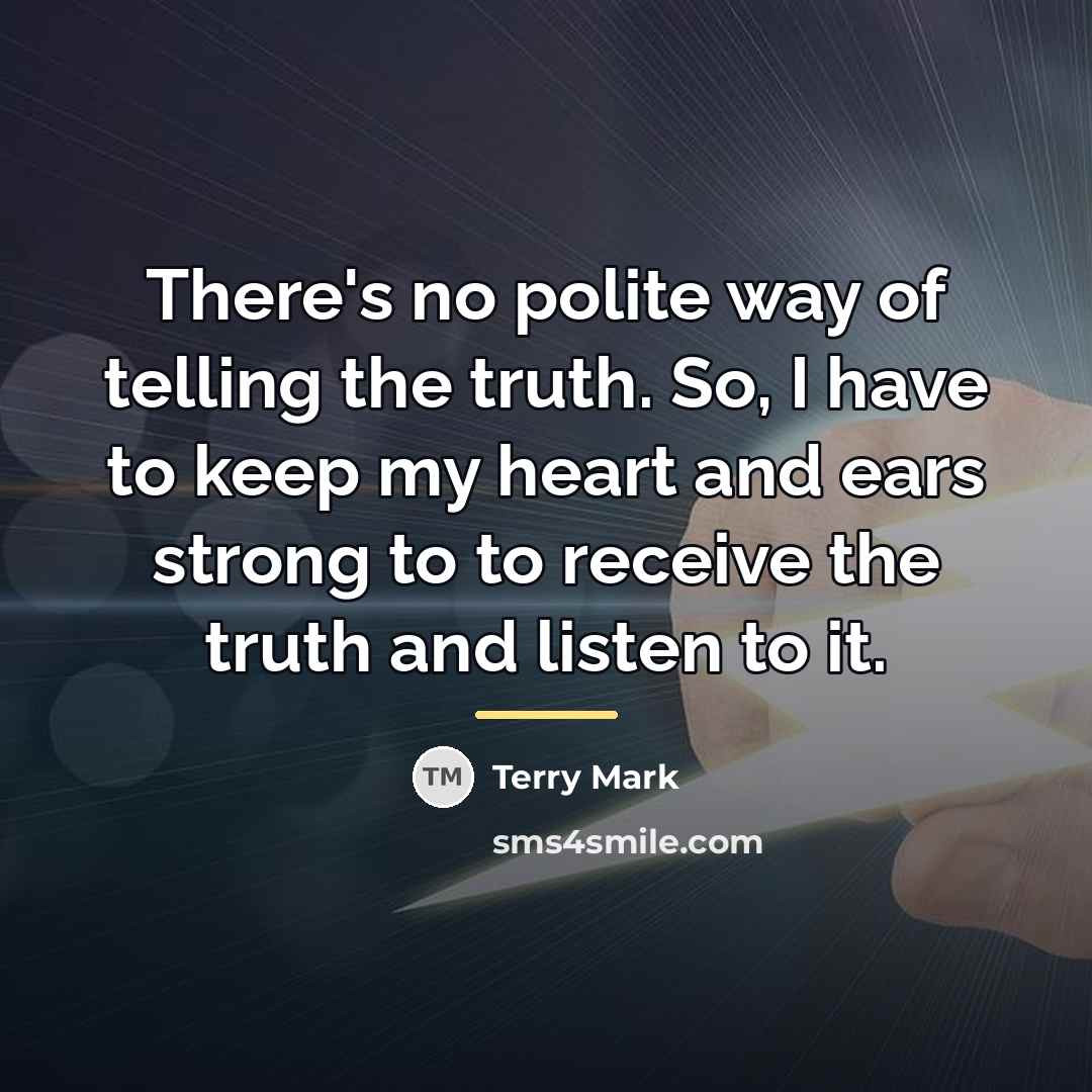 “There's no polite way of telling the truth. So, I…” quote by Terry Mark