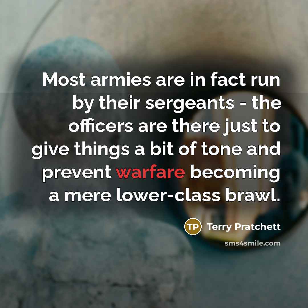 “Most armies are in fact run by their sergeants -…” quote by Terry Pratchett