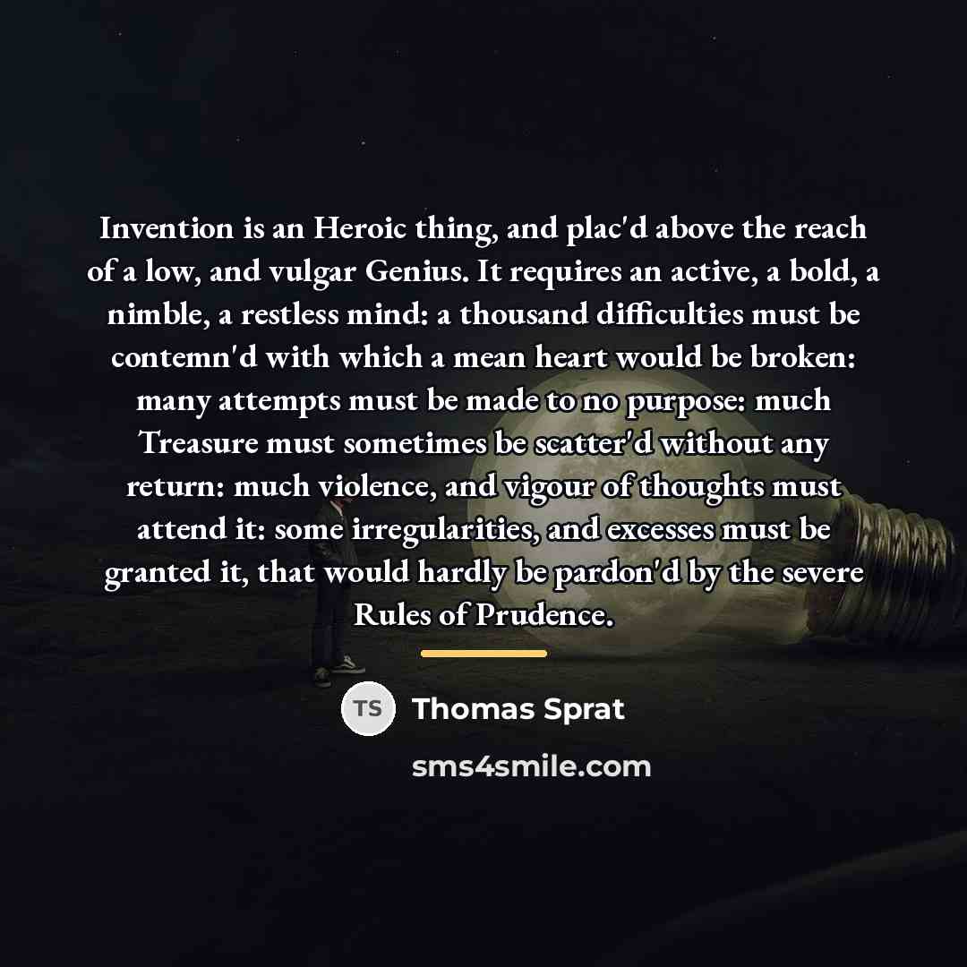 “Invention is an Heroic thing, and plac'd above the reach…” quote by Thomas Sprat
