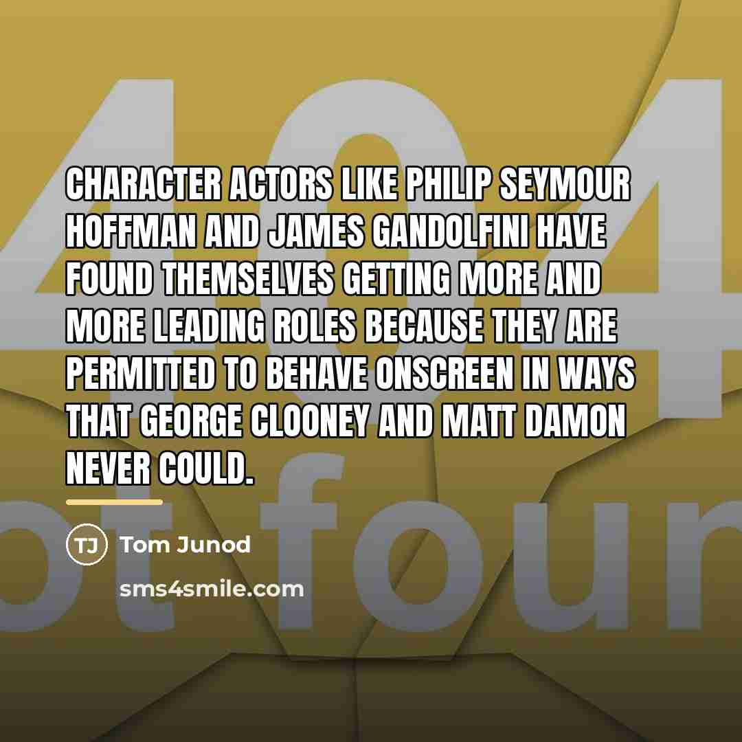 “Character actors like Philip Seymour Hoffman and James Gandolfini have…” quote by Tom Junod