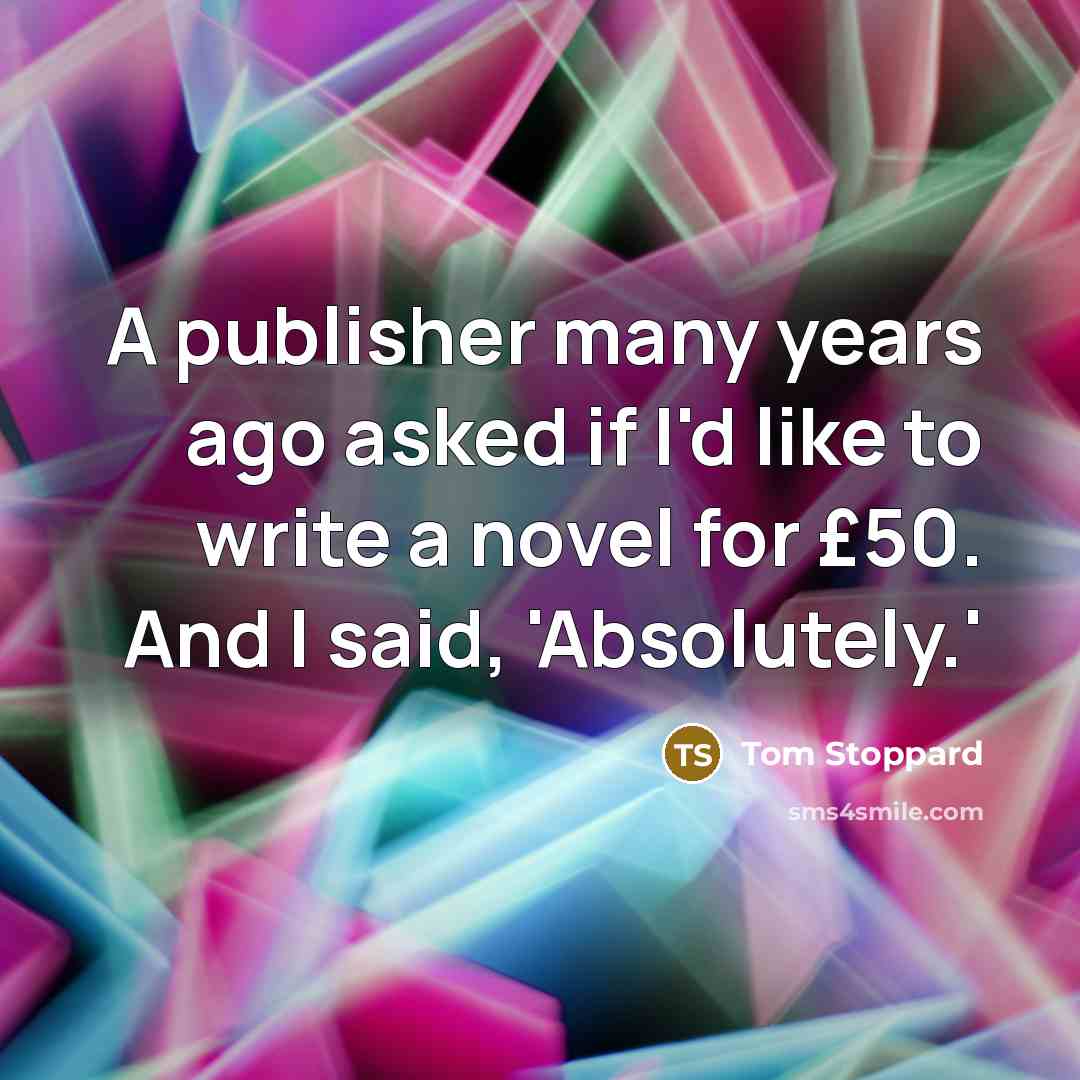 “A publisher many years ago asked if I'd like to…” quote by Tom Stoppard
