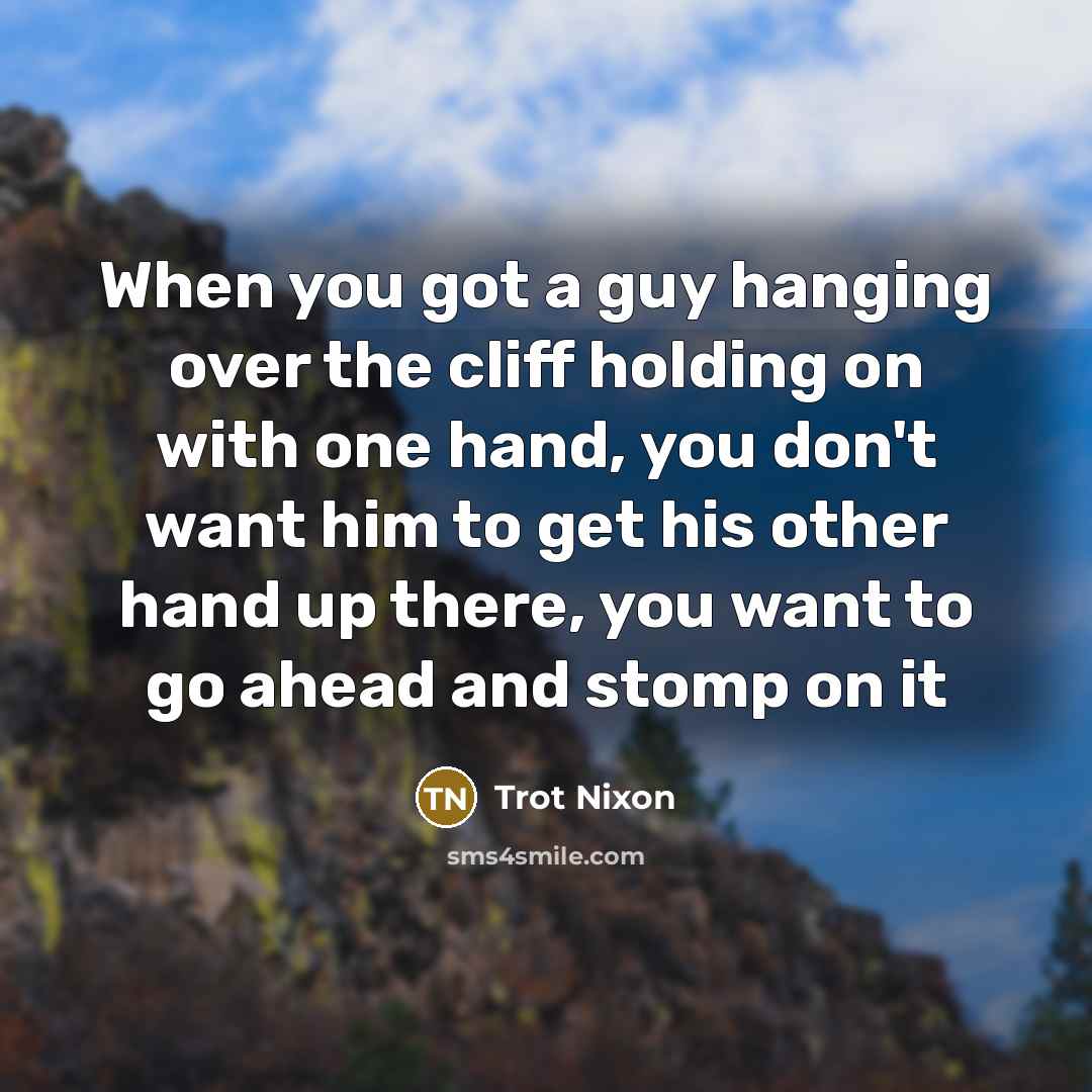 “When you got a guy hanging over the cliff holding…” quote by Trot Nixon