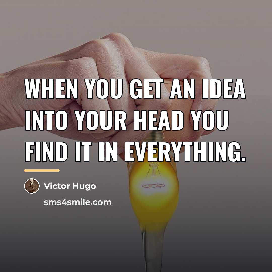 “When you get an idea into your head you find…” quote by Victor Hugo
