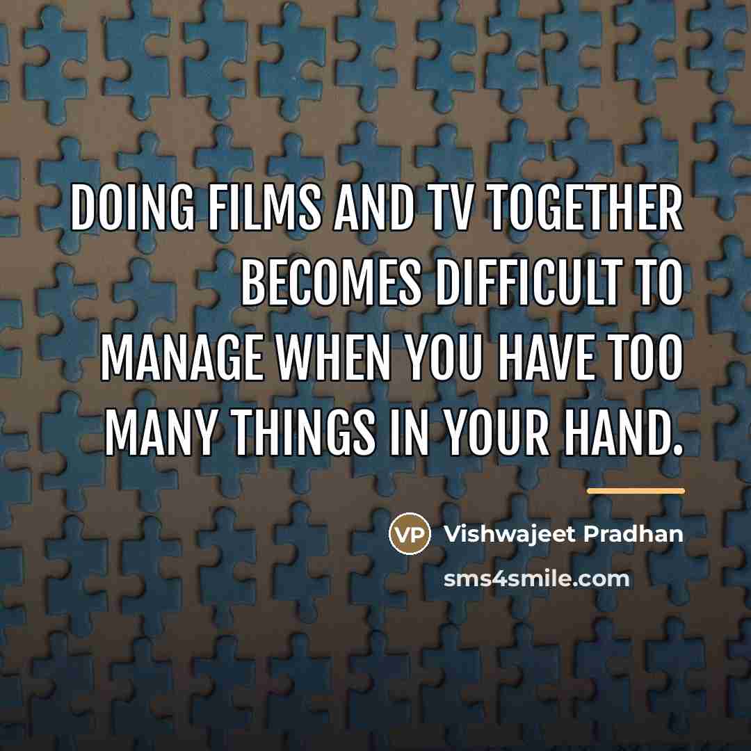 “Doing films and TV together becomes difficult to manage when…” quote by Vishwajeet Pradhan