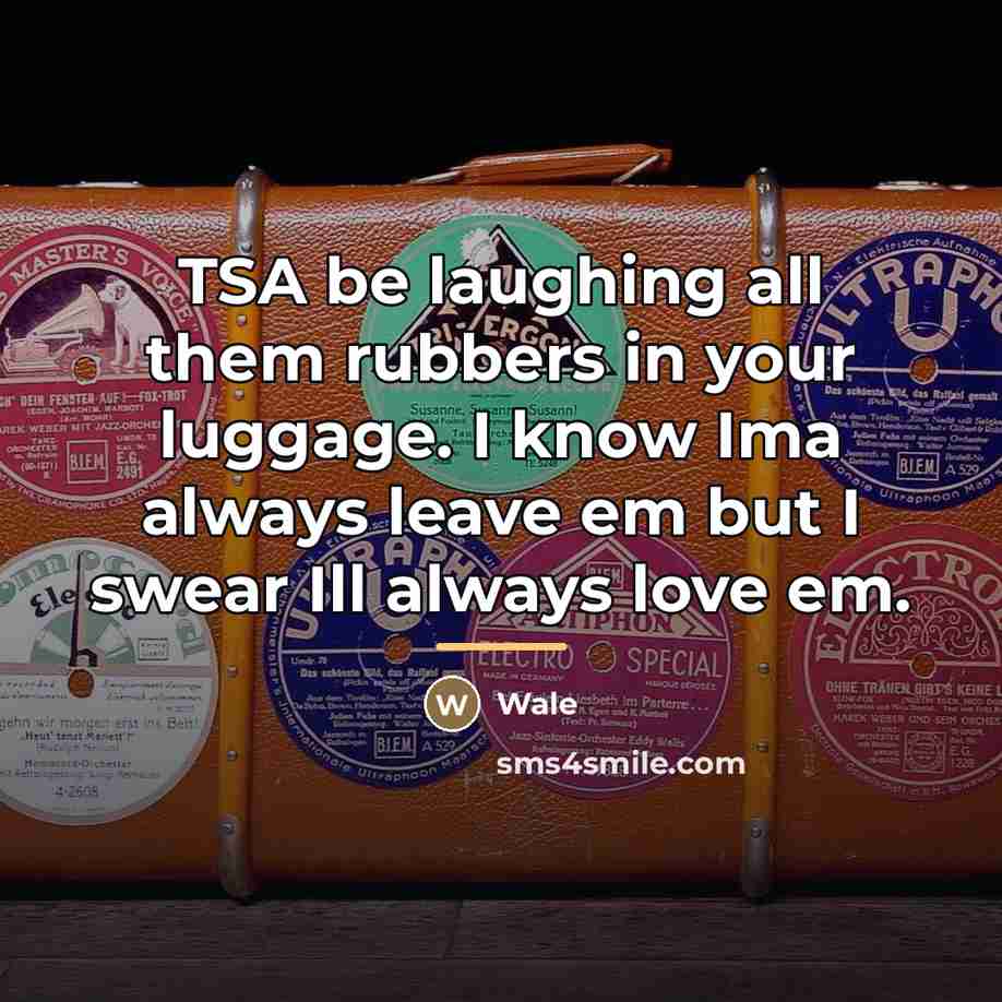 “TSA be laughing all them rubbers in your luggage. I…” quote by Wale