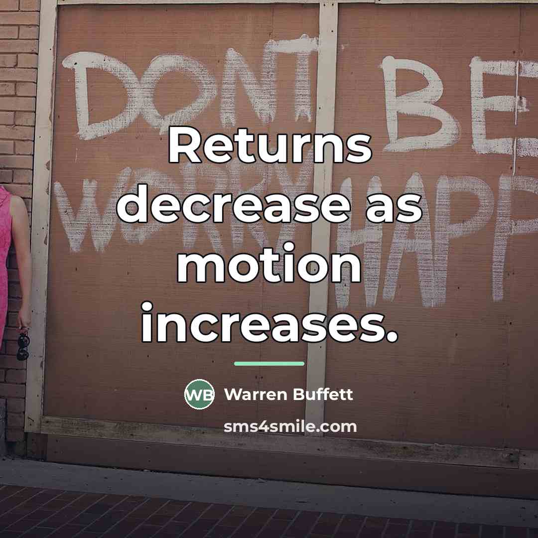 “Returns decrease as motion increases.…” quote by Warren Buffett
