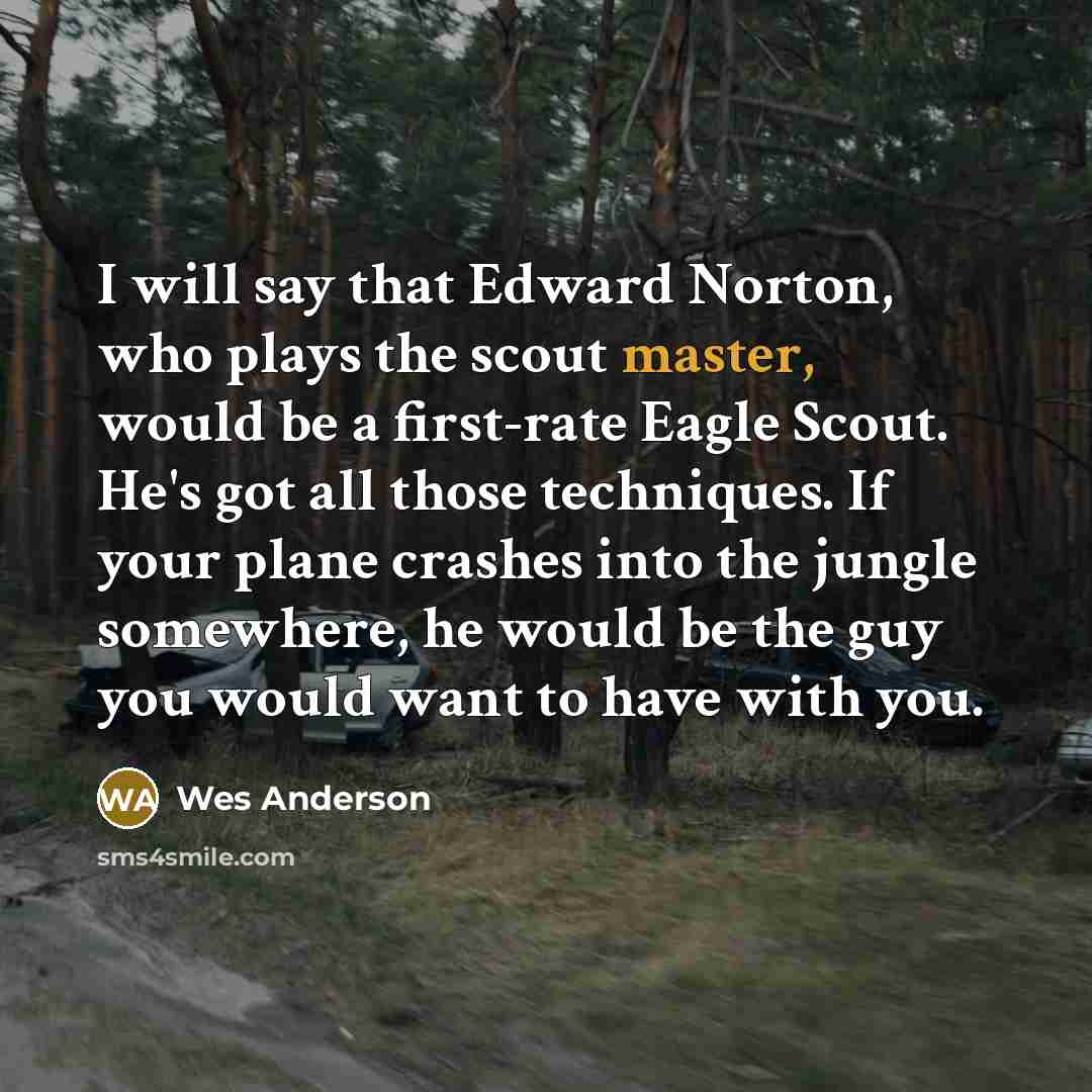 “I will say that Edward Norton, who plays the scout…” quote by Wes Anderson