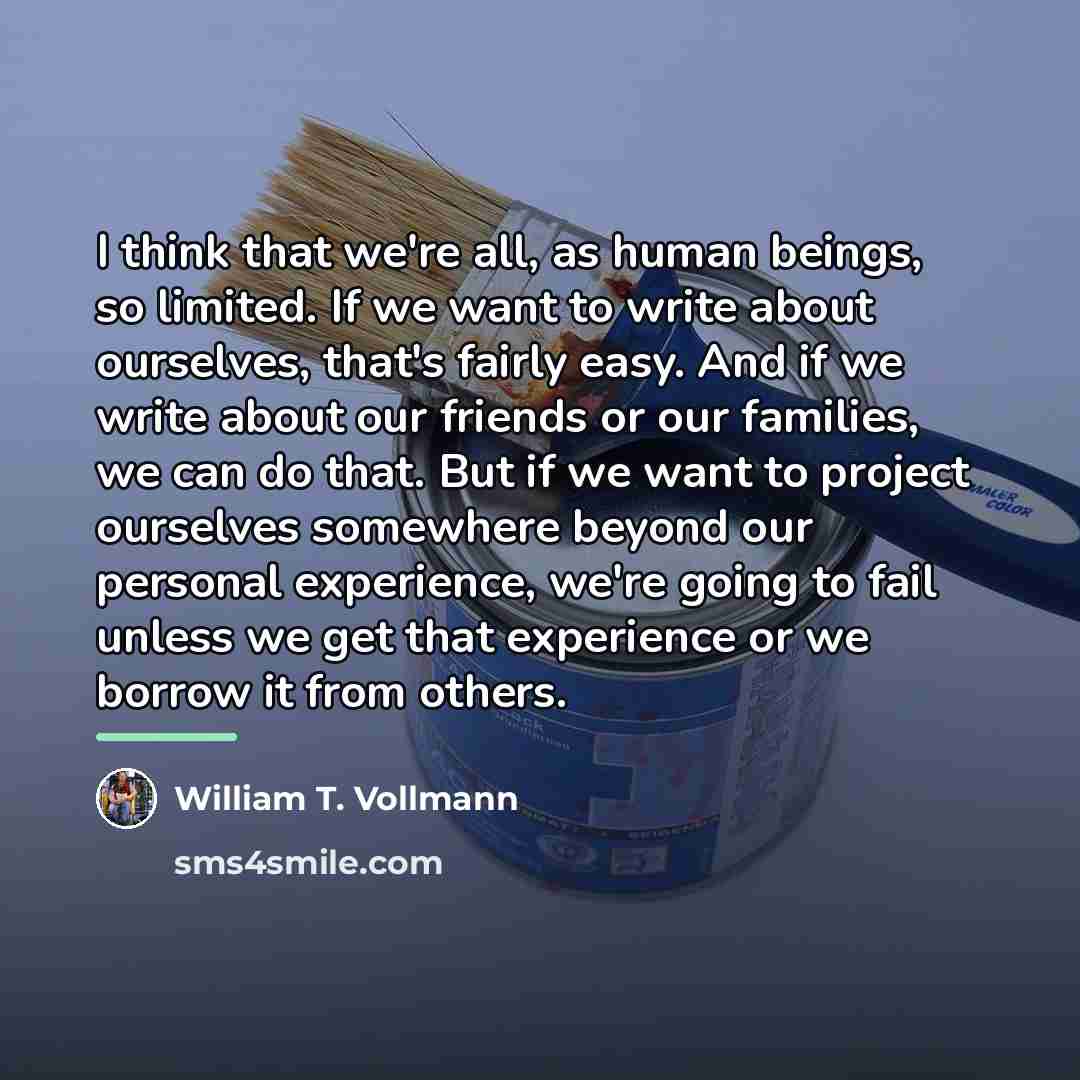 “I think that we're all, as human beings, so limited.…” quote by William T. Vollmann