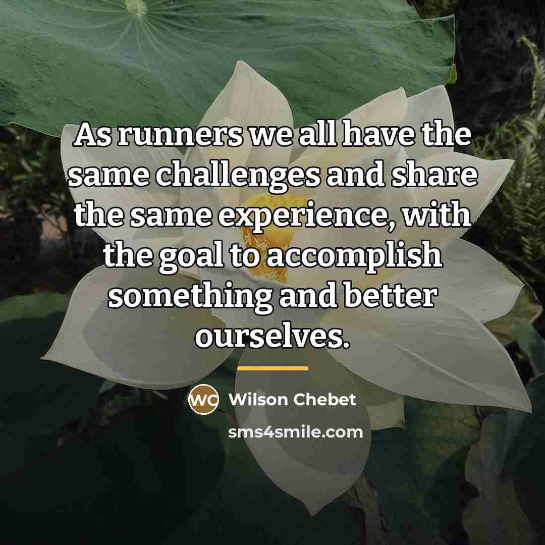 “As runners we all have the same challenges and share…” quote by Wilson Chebet