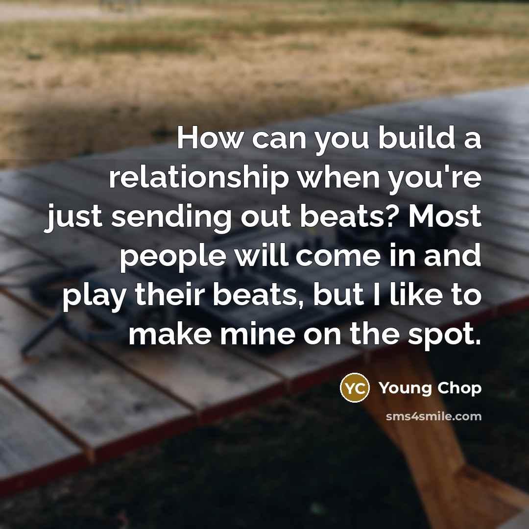 “How can you build a relationship when you're just sending…” quote by Young Chop