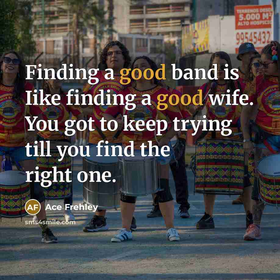 “Finding a good band is Iike finding a good wife.…” quote by Ace Frehley