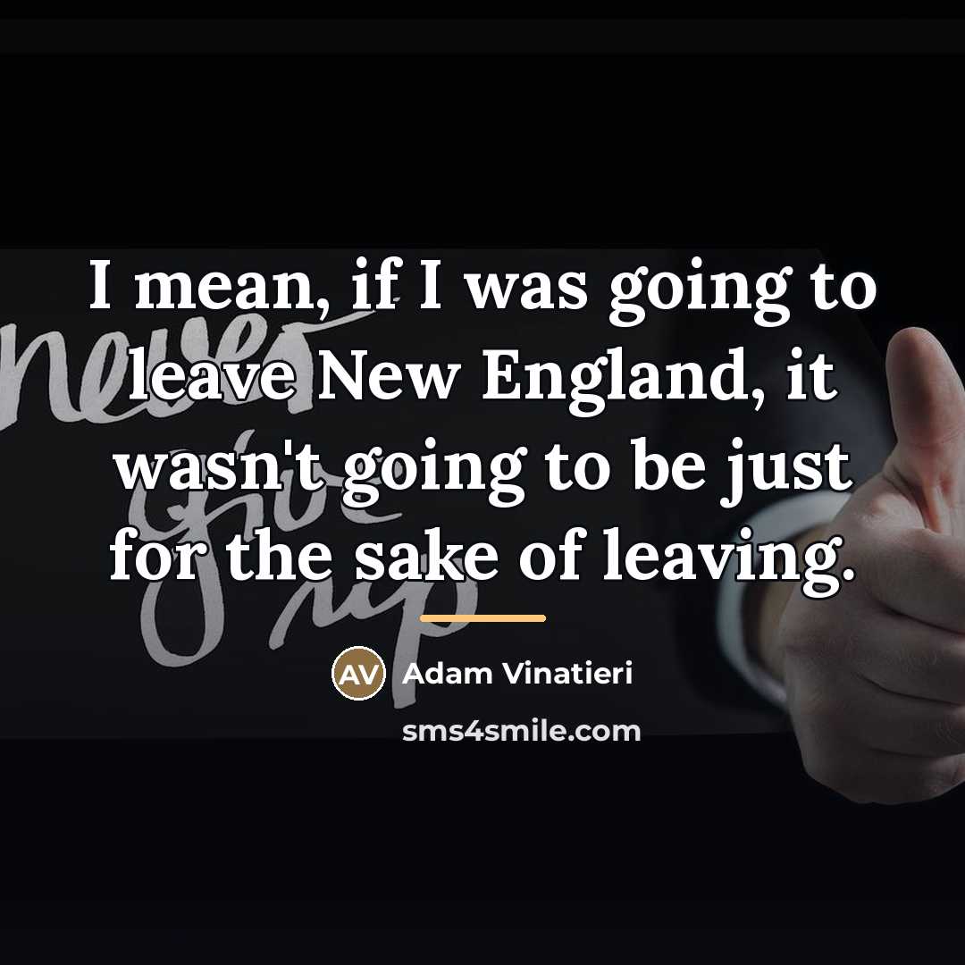 “I mean, if I was going to leave New England,…” quote by Adam Vinatieri