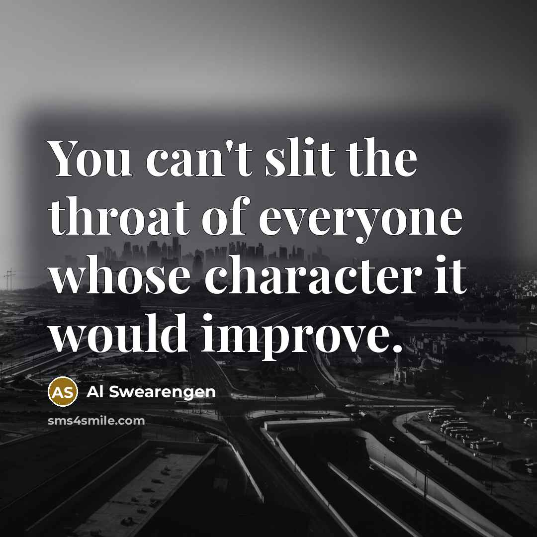 “You can't slit the throat of everyone whose character it…” quote by Al Swearengen