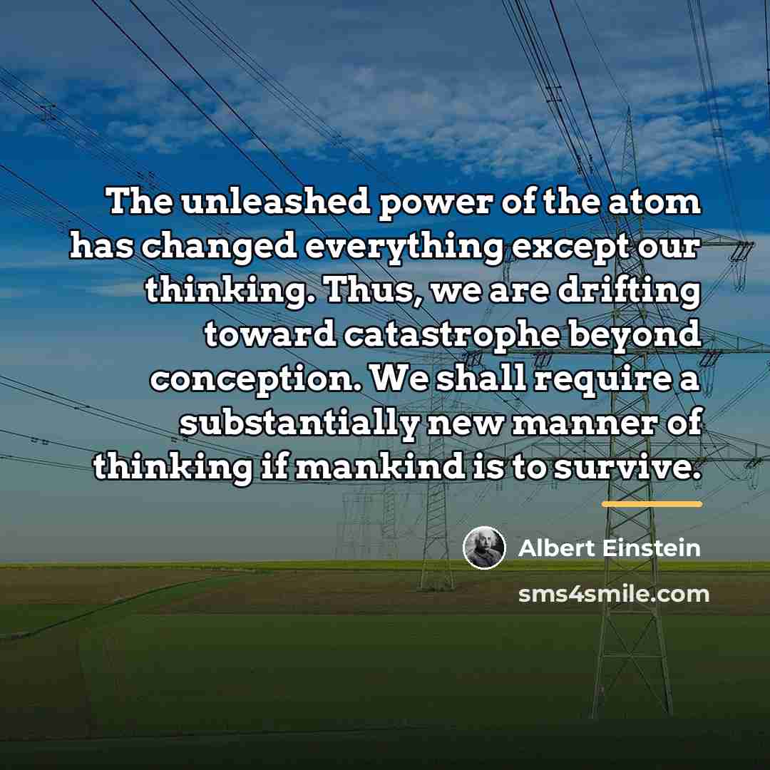 “The unleashed power of the atom has changed everything except…” quote by Albert Einstein