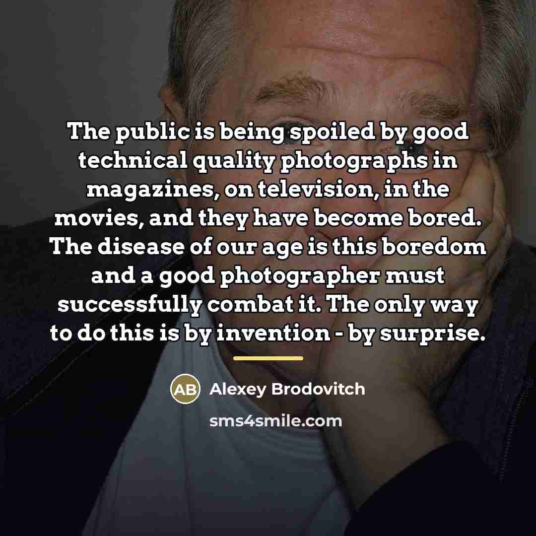 “The public is being spoiled by good technical quality photographs…” quote by Alexey Brodovitch