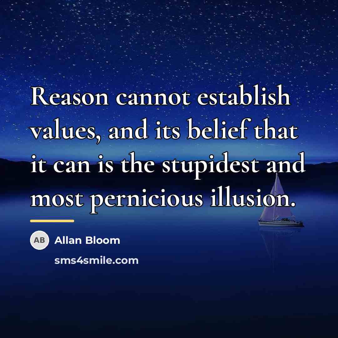 “Reason cannot establish values, and its belief that it can…” quote by Allan Bloom